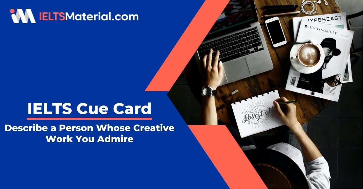Describe a Person Whose Creative Work You Admire- IELTS Cue Card