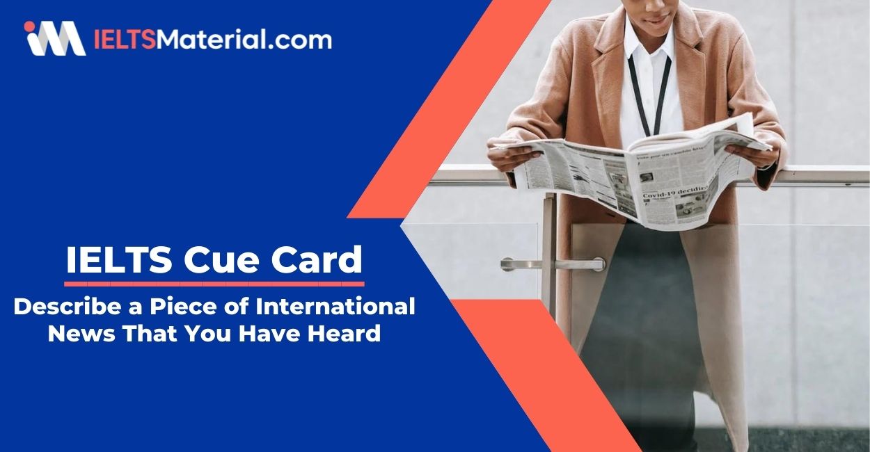 Describe a Piece of International News That You Have Heard- IELTS Cue Card