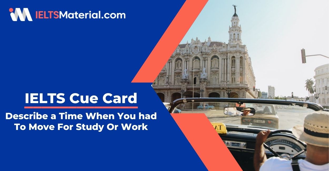 Describe a Time When You had To Move For Study Or Work- IELTS Cue Card