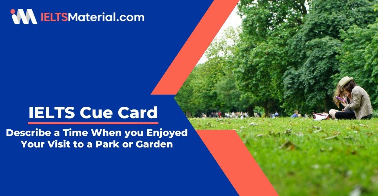 Describe a Time When you Enjoyed Your Visit to a Park or Garden- IELTS Cue Card