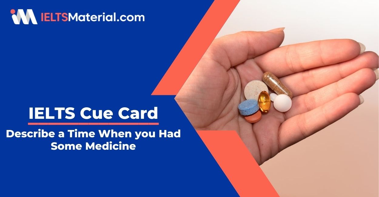 Describe a Time When you Had Some Medicine- IELTS Cue Card