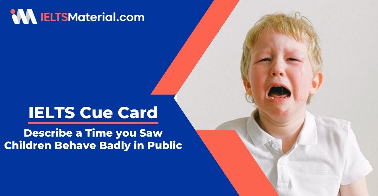 Describe a Time you Saw Children Behave Badly in Public- IELTS Cue Card