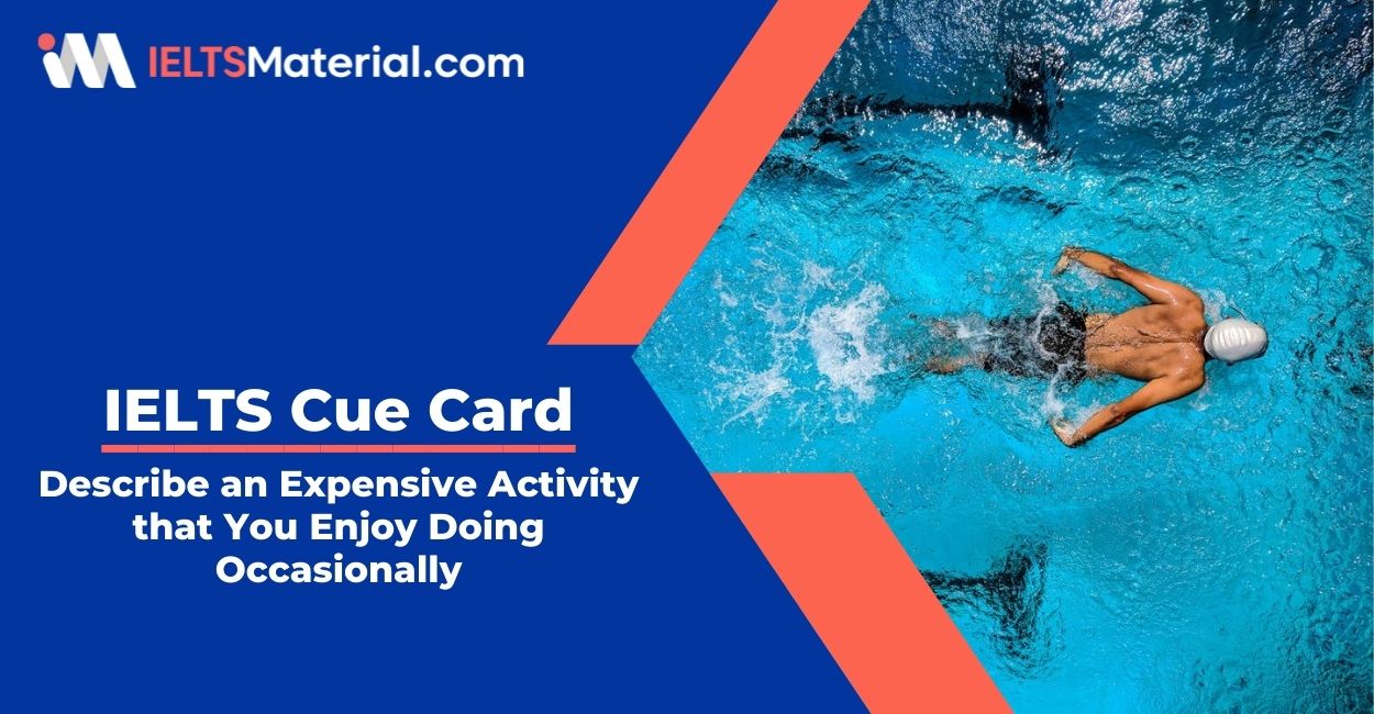 Describe an Expensive Activity that You Enjoy Doing Occasionally- IELTS Cue Card