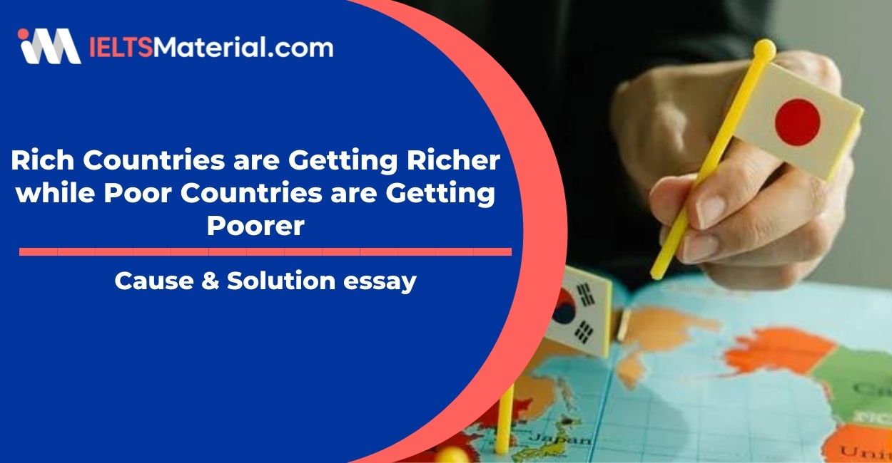 Rich Countries are Getting Richer while Poor Countries are Getting Poorer- IELTS Writing Task 2