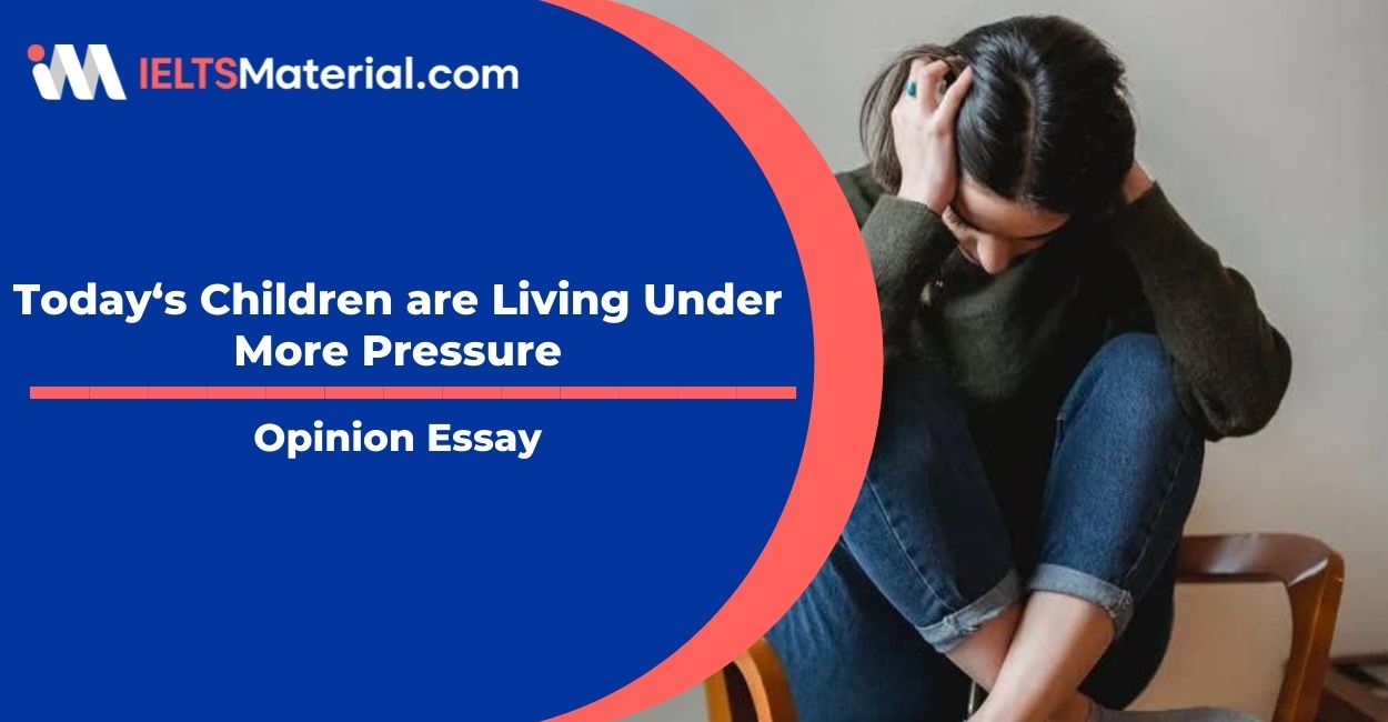 Today‘s Children are Living Under More Pressure- IELTS Writing Task 2