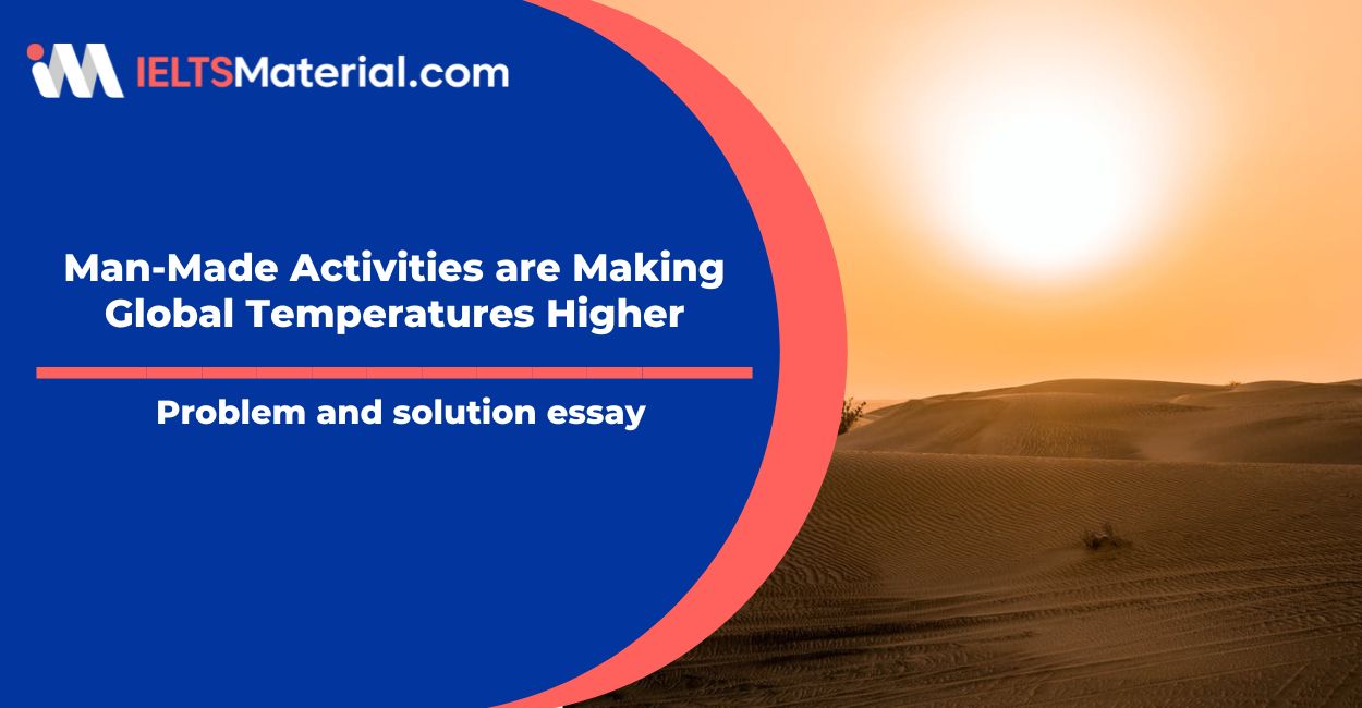 Man-Made Activities are Making Global Temperatures Higher- IELTS Writing Task 2