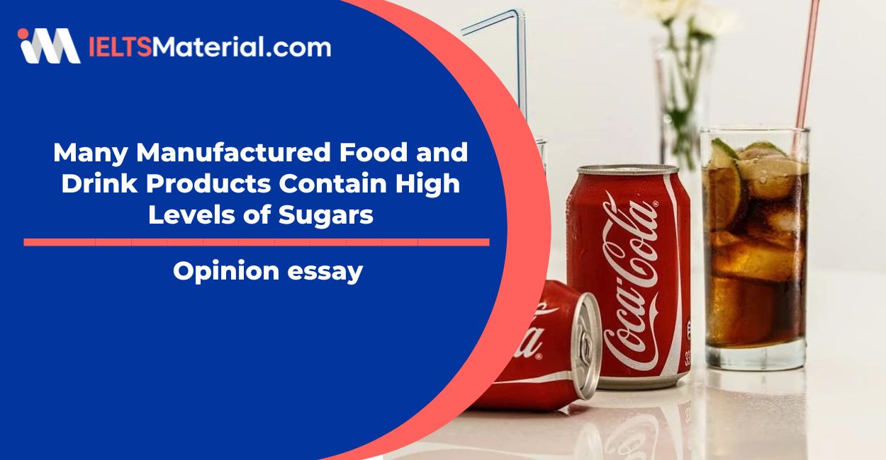 Many Manufactured Food and Drink Products Contain High Levels of Sugars- IELTS Writing Task 2