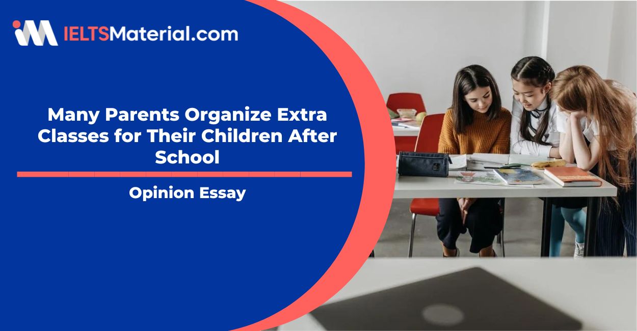 Many Parents Organize Extra Classes for Their Children After School- IELTS writing task 2
