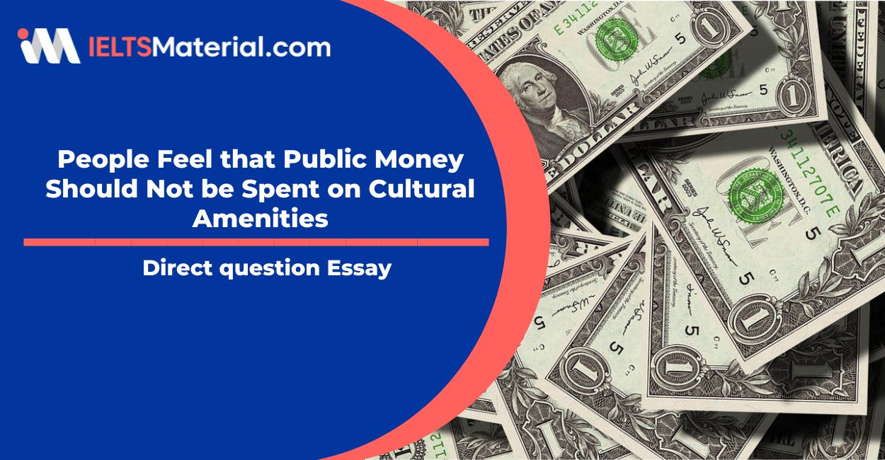 People Feel that Public Money Should Not be Spent on Cultural Amenities- IELTS Writing Task 2
