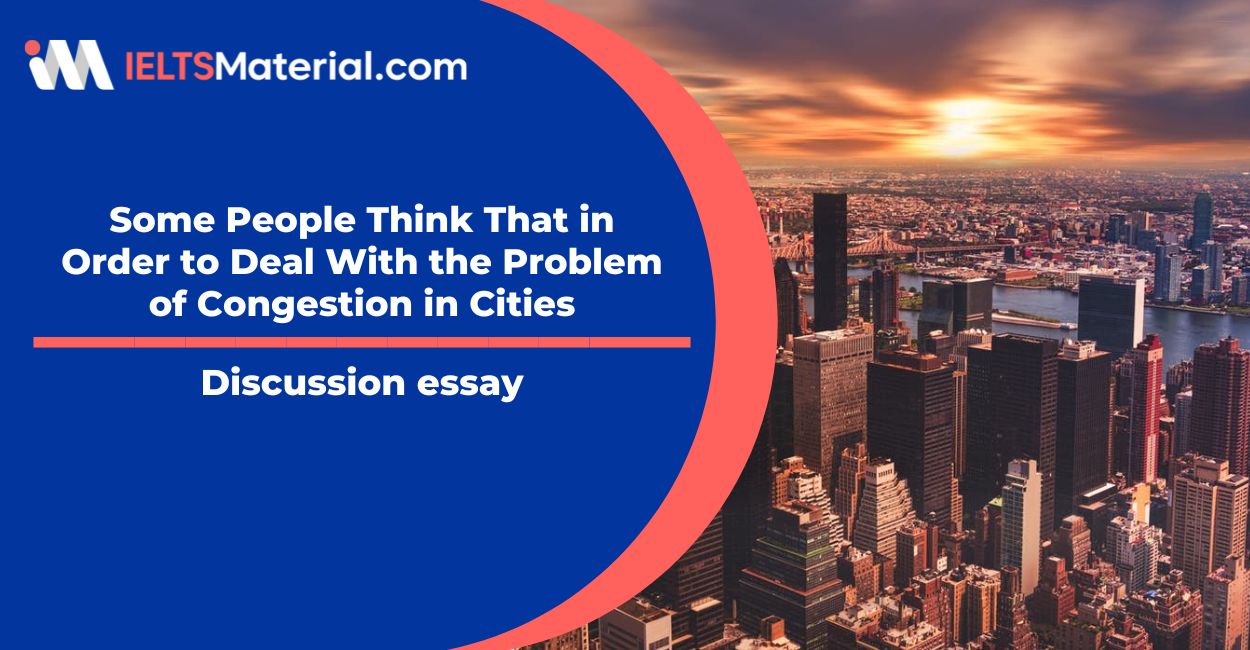 Some People Think That in Order to Deal With the Problem of Congestion in Cities- IELTS Writing Task 2