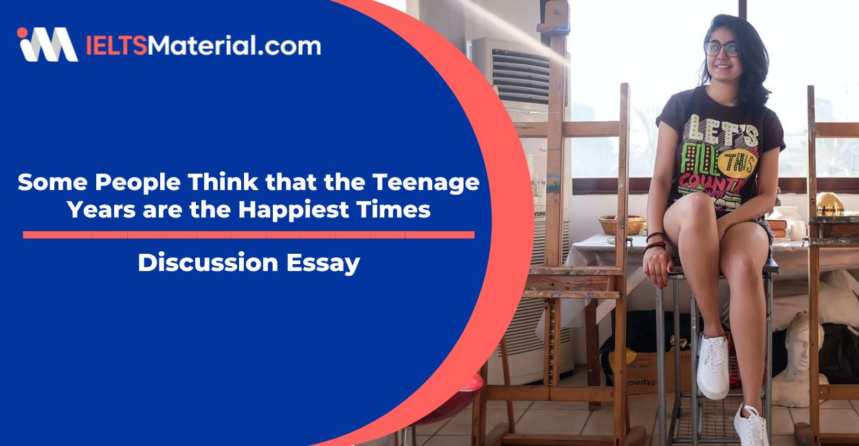Some People Think that the Teenage Years are the Happiest Times- IELTS Writing Task 2