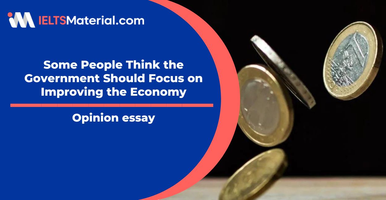 Some People Think the Government Should Focus on Improving the Economy- IELTS Writing Task 2