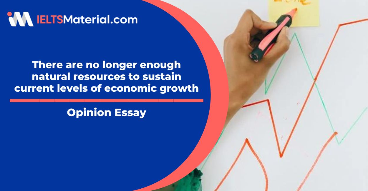 There are no longer enough natural resources to sustain current levels of economic growth- IELTS Writing Task 2