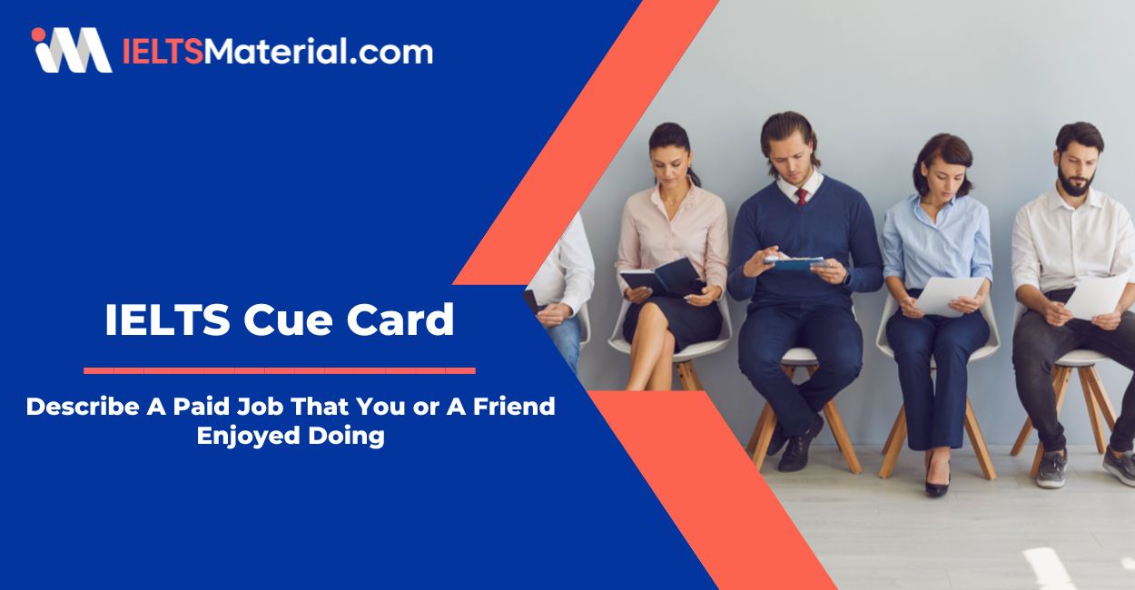 Describe A Paid Job That You or A Friend Enjoyed Doing – IELTS Cue Card Sample Answers