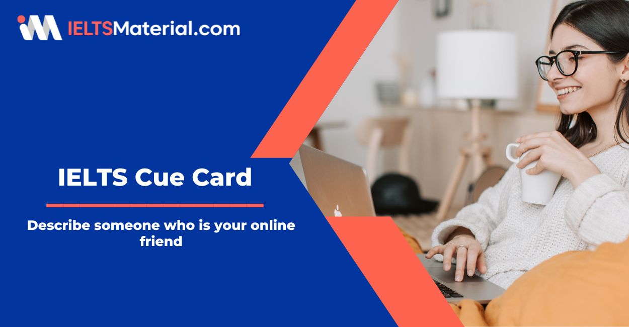 Describe someone who is your online friend – IELTS Cue Card Sample Answers
