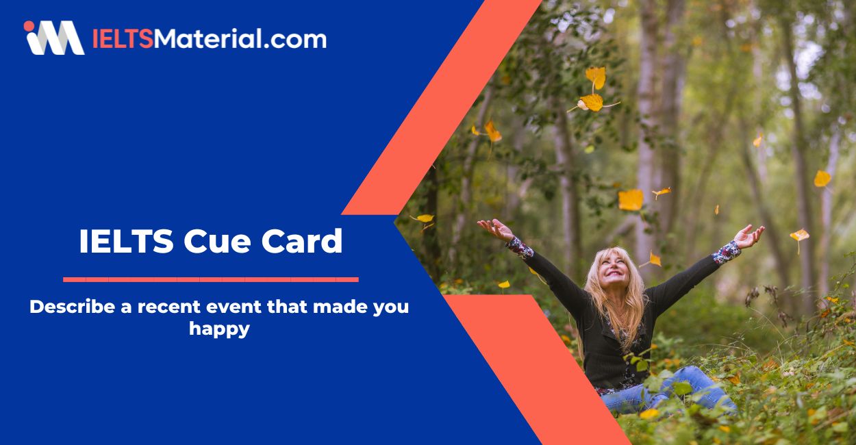 Describe a recent event that made you happy – IELTS Cue Card Sample Answers