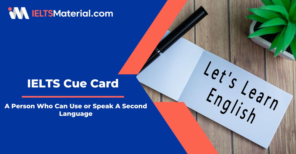 A Person Who Can Use or Speak A Second Language – IELTS Speaking Cue Card Answers