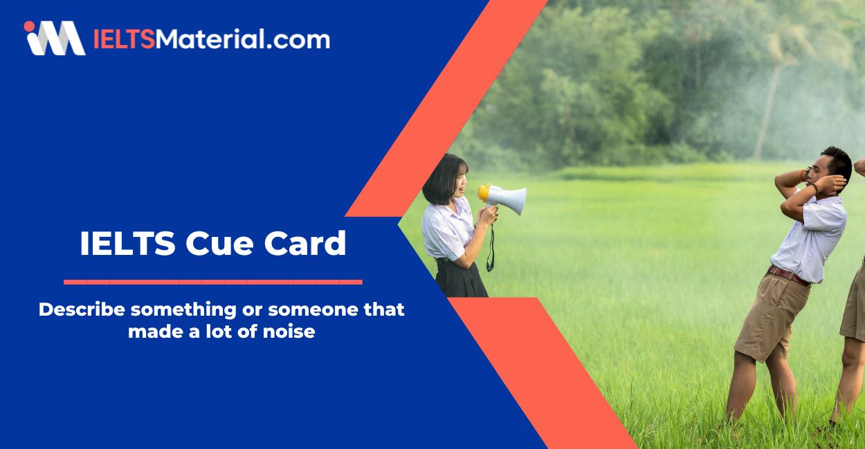 Describe something or someone that made a lot of noise – IELTS Cue Card Sample Answers