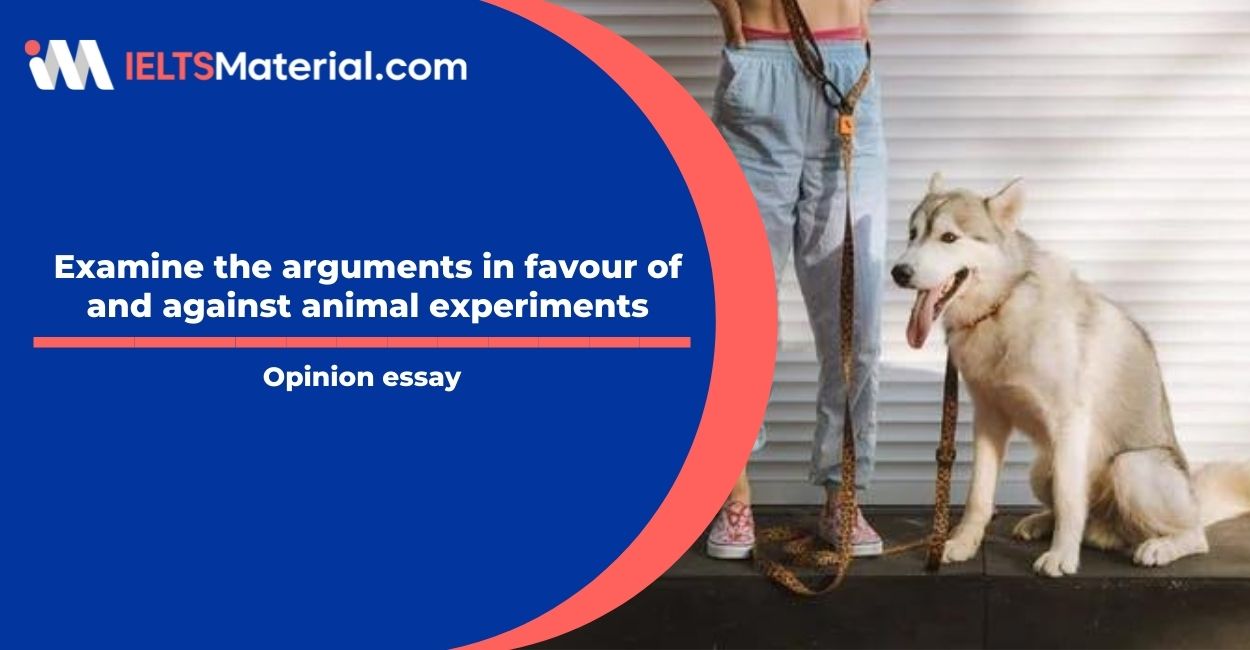 Examine the arguments in favour of and against animal experiments- IELTS Writing Task 2