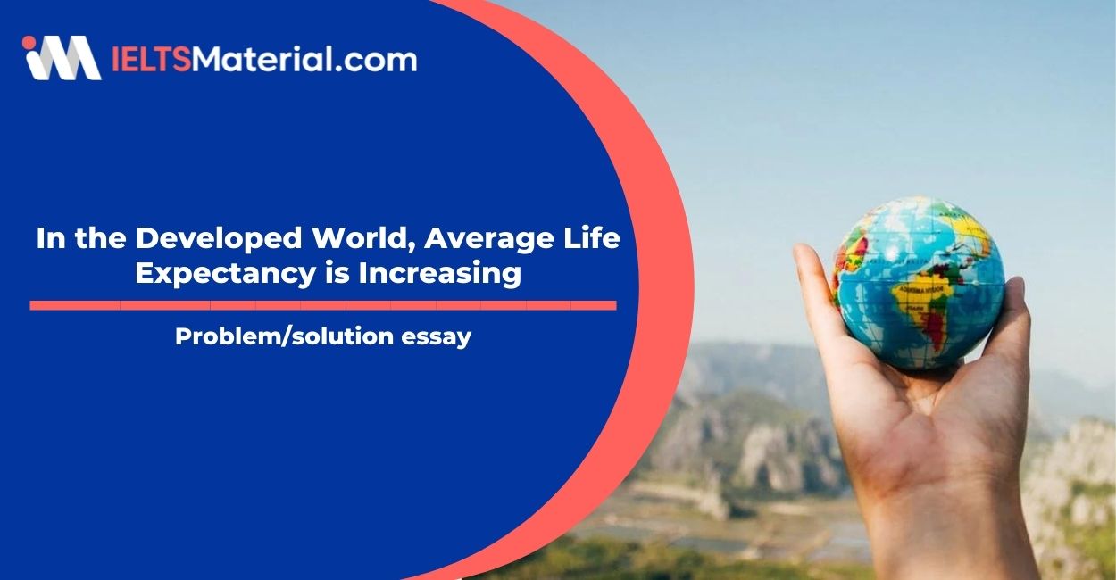 In the Developed World, Average Life Expectancy is Increasing- IELTS Writing Task 2