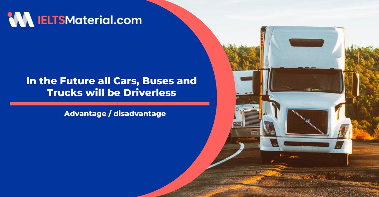 In the Future all Cars, Buses and Trucks will be Driverless- IELTS Writing Task 2