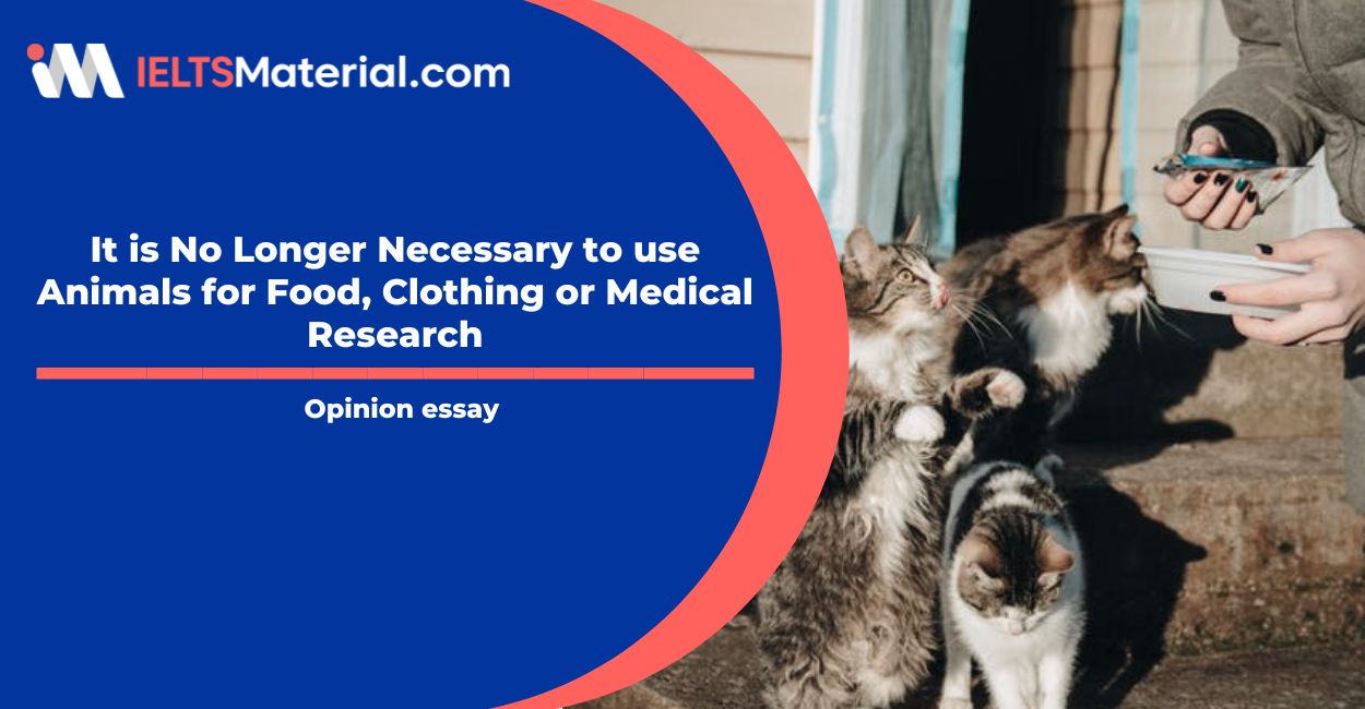 It is No Longer Necessary to use Animals for Food, Clothing or Medical Research- IELTS Writing Task 2