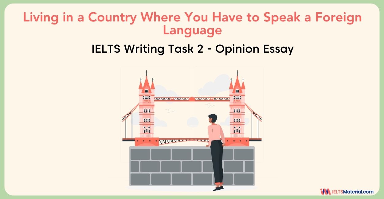 Living in a Country Where You Have to Speak a Foreign Language Can Cause Serious Social Problems as Well as Practical Problems – IELTS Writing Task 2