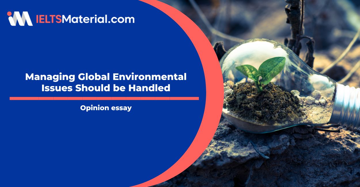 Managing Global Environmental Issues Should be Handled- IELTS Writing Task 2