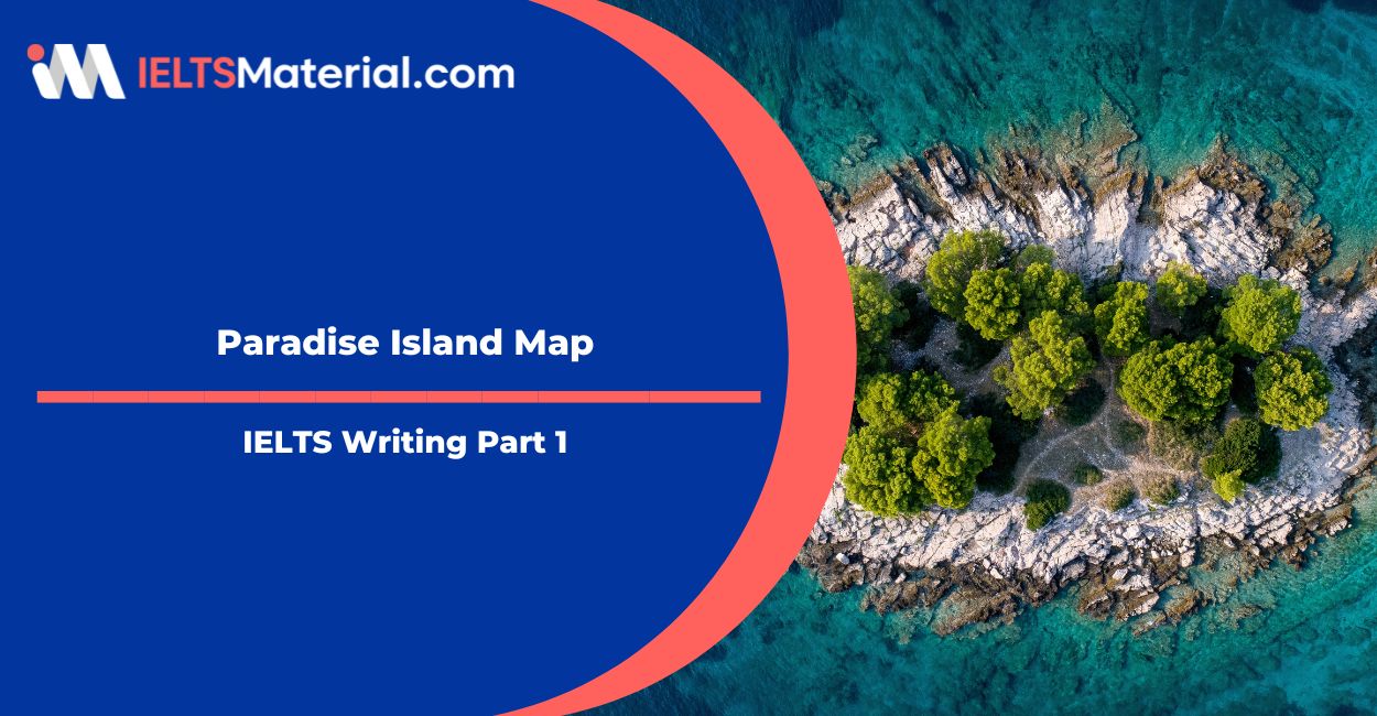 Paradise Island Map – IELTS Academic Writing Task 1 Answers
