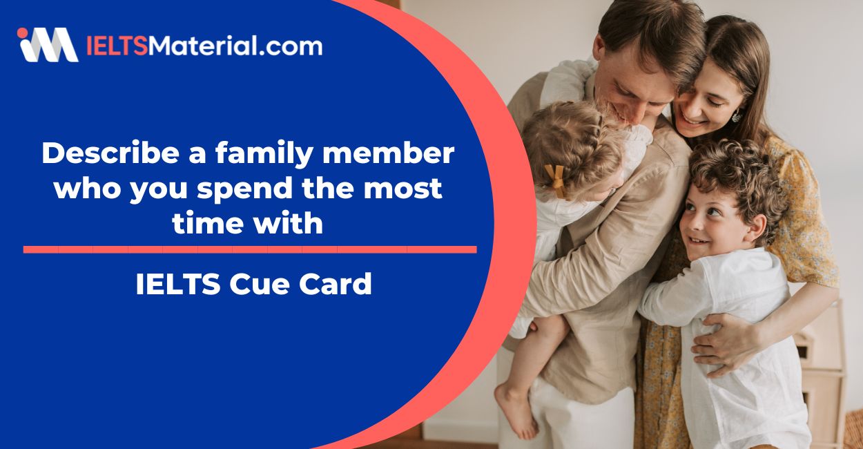 Describe a family member who you spend the most time with: IELTS Cue
