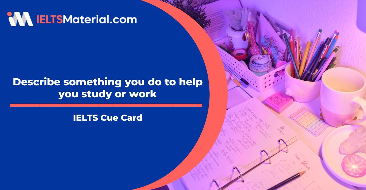 Describe something you do to help you study or work Cue Card Sample Answers