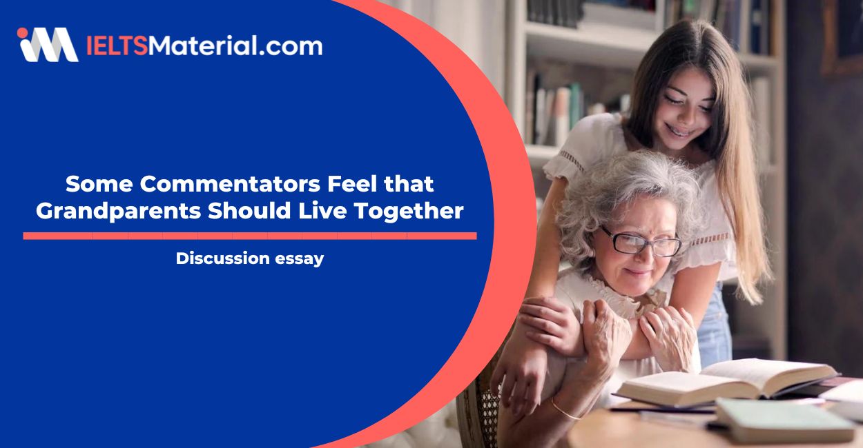 Some Commentators Feel that Grandparents Should Live Together- IELTS Writing Task 2
