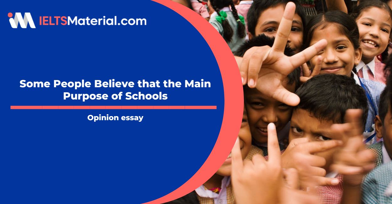 Some People Believe that the Main Purpose of Schools- IELTS Writing Task 2