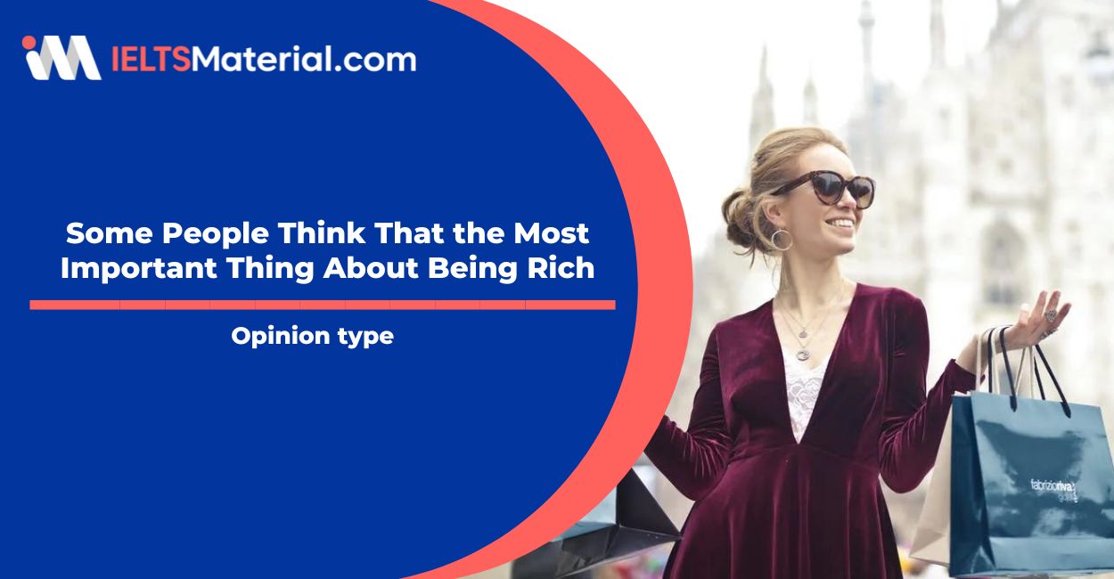Some People Think That the Most Important Thing About Being Rich- IELTS Writing Task 2