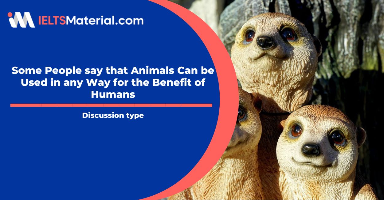 Some People say that Animals Can be Used in any Way for the Benefit of Humans- IELTS Writing Task 2