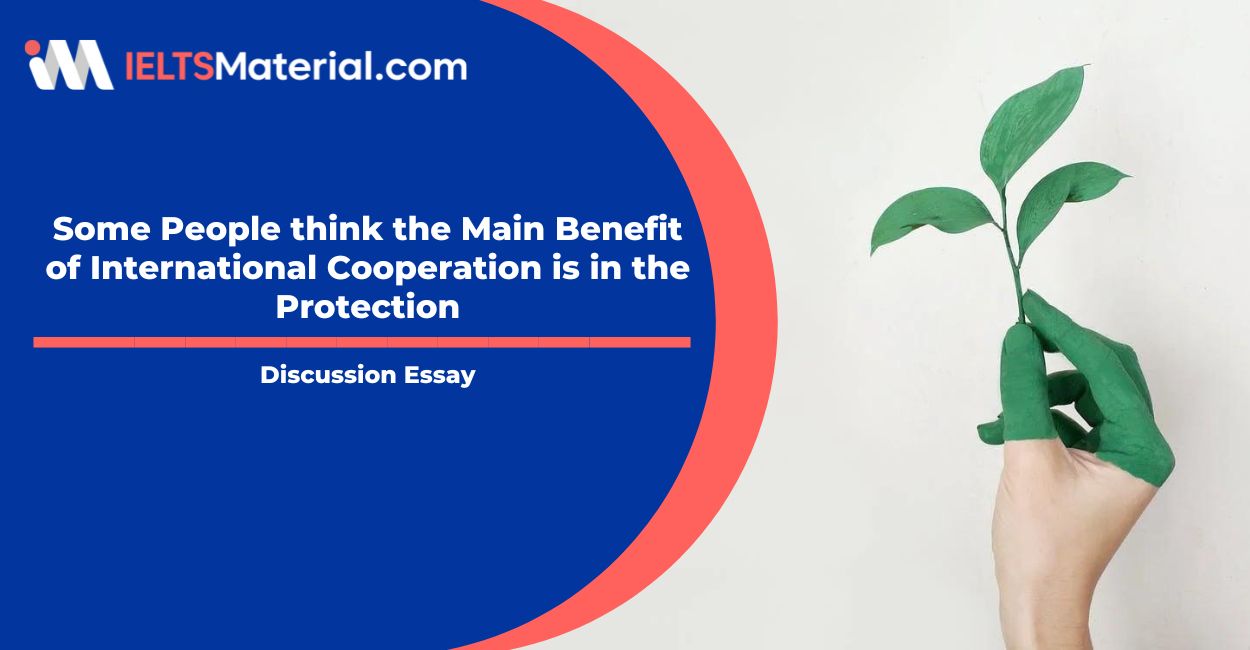 Some People think the Main Benefit of International Cooperation is in the Protection- IELTS Writing Task 2