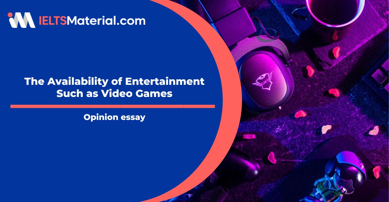The Availability of Entertainment Such as Video Games- IELTS Writing Task 2