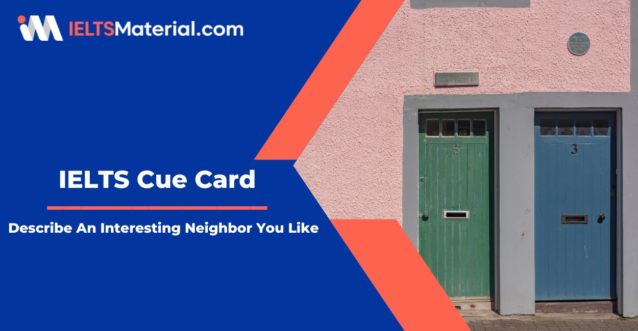 Describe An Interesting Neighbor You Like – IELTS Cue Card Sample Answers