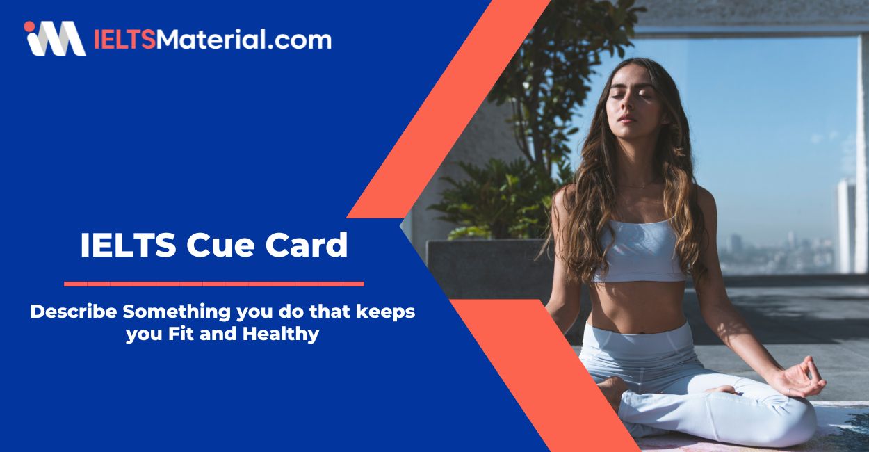Describe Something you do that keeps you Fit and Healthy – IELTS Cue Card Sample Answers