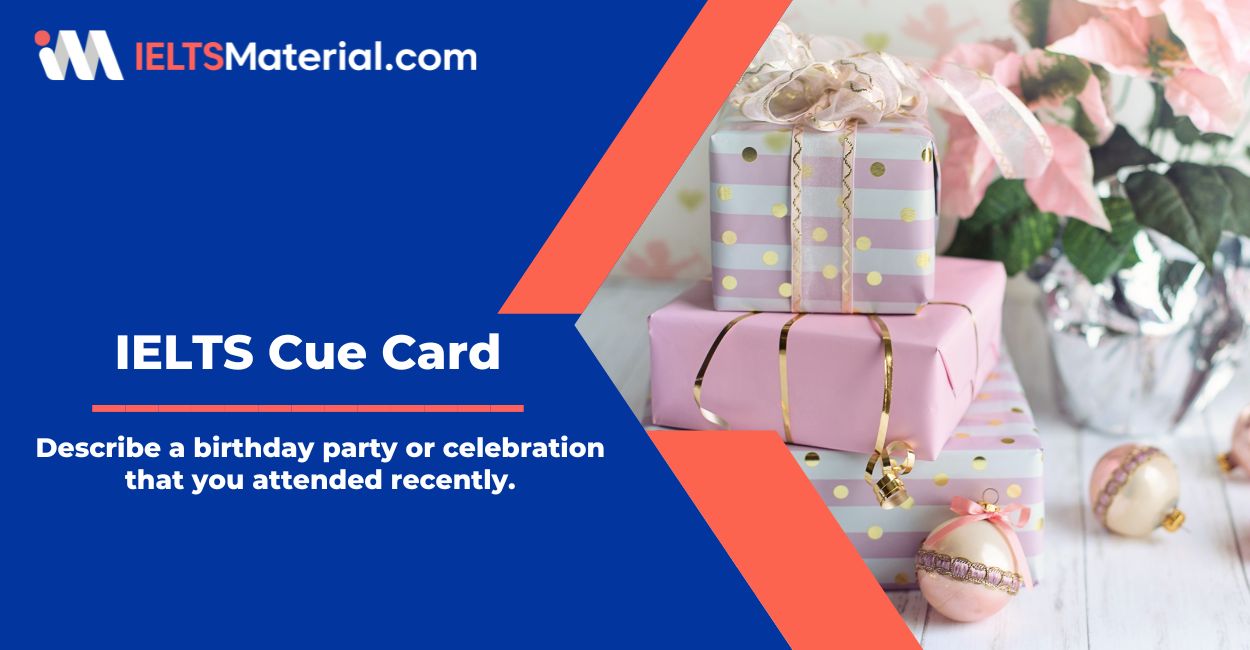 Describe a birthday party or celebration that you attended recently – IELTS Cue Card Sample Answers