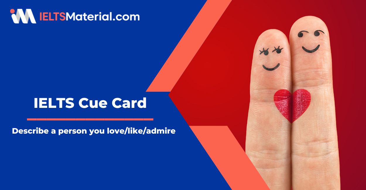 Describe a person you love/like/admire – IELTS Cue Card Sample Answers