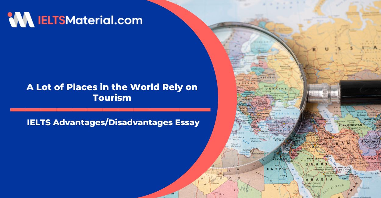 A Lot of Places in the World Rely on Tourism as a Main Source of Income – IELTS Writing Task 2