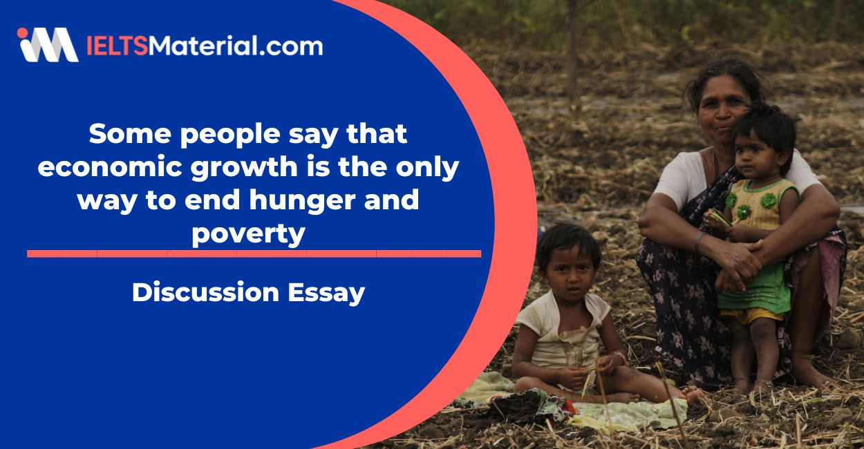 IELTS Writing Task 2 Economic Growth – Some people say that economic growth is the only way to end hunger and poverty Sample Essay
