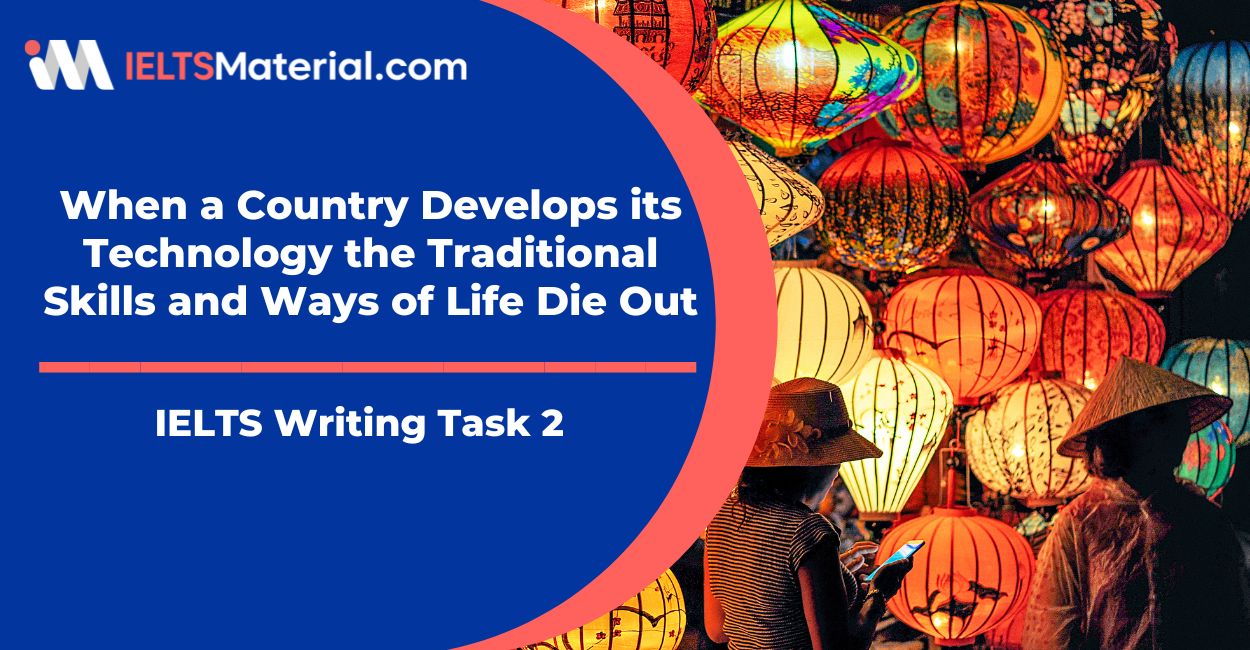 When a Country Develops its Technology the Traditional Skills and Ways of Life Die Out – IELTS Writing Task 2