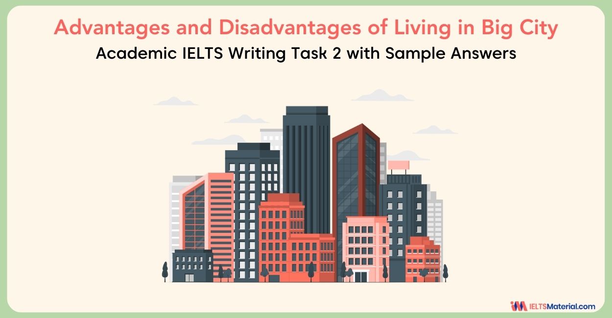 IELTS Writing Task 2 Advantages and Disadvantages Essay Topic: Living in big cities is becoming more difficult