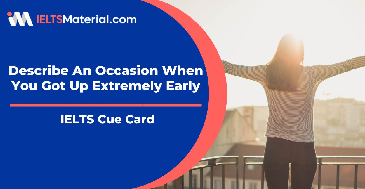 Describe An Occasion When You Got Up Extremely Early IELTS Cue Card Sample Answers