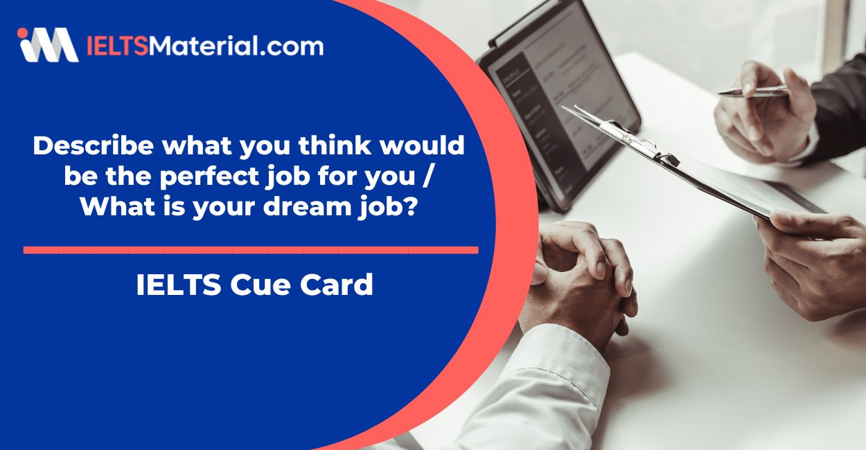 Describe what you think would be the perfect job for you/What is your dream job – IELTS Speaking Cue Card Sample 85