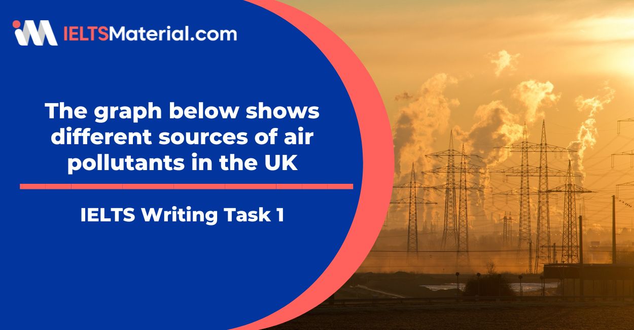 IELTS Writing Task 1 – The graph below shows different sources of air pollutants in the UK Sample Answers