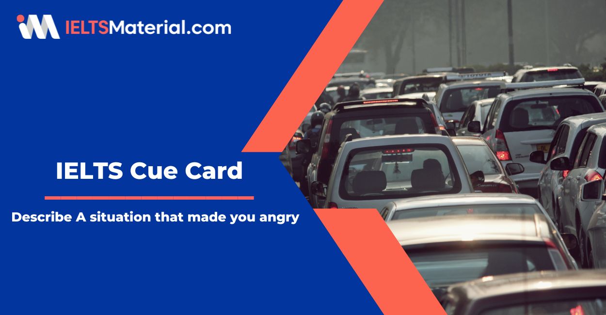 Describe a situation that made you angry – IELTS Cue Card Sample Answers
