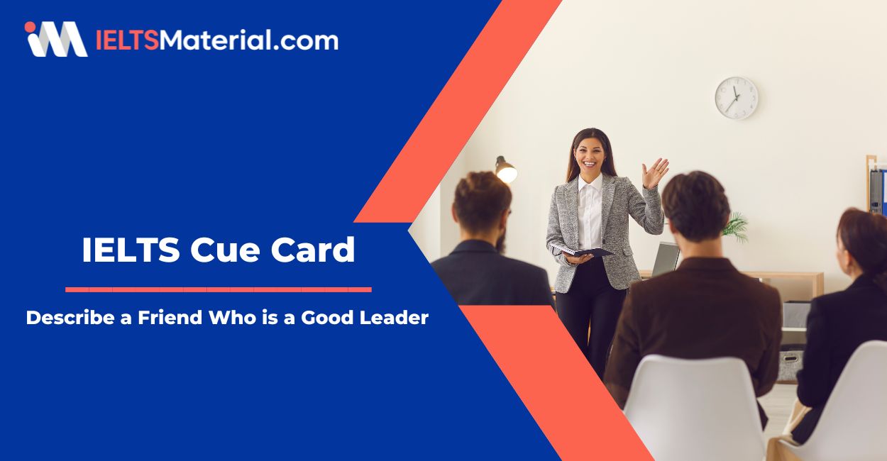 Describe a Friend Who is a Good Leader – IELTS Cue Card Sample Answers